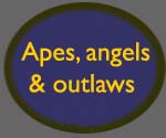 Apes, Angels and Outlaws