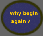 Why begin again?